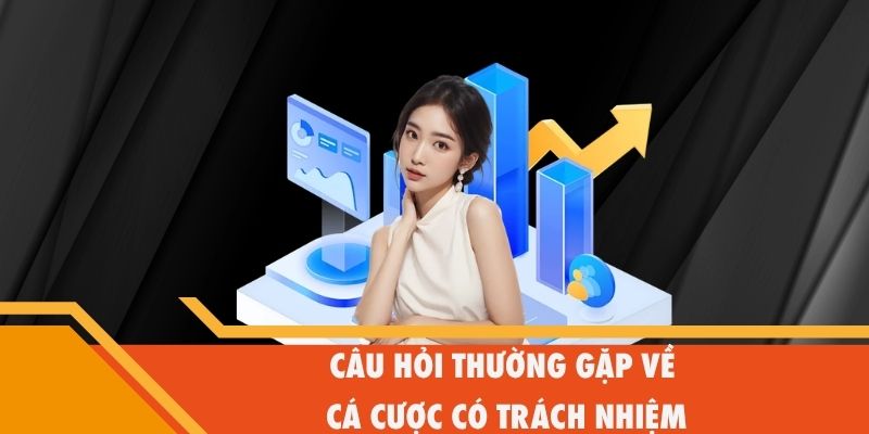 Câu hỏi thường gặp về cá cược có trách nhiệm