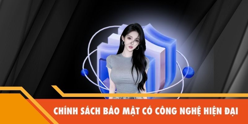 Chính sách bảo mật có công nghệ hiện đại 