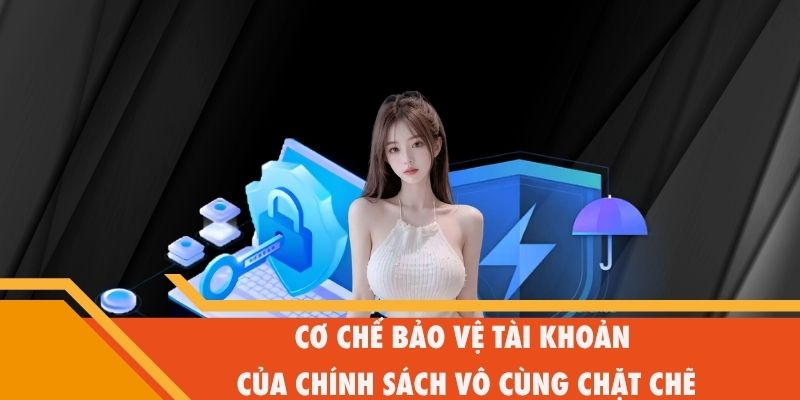 Cơ chế bảo vệ tài khoản của chính sách vô cùng chặt chẽ