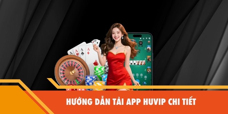 Hướng dẫn tải App Huvip chi tiết