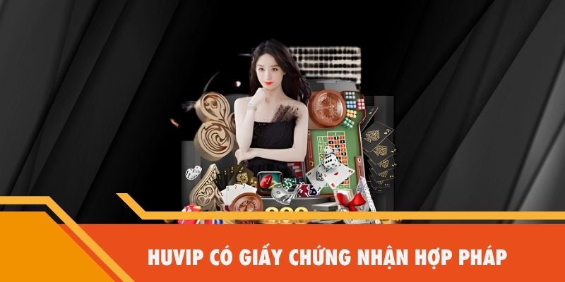 Huvip có giấy chứng nhận hợp pháp.