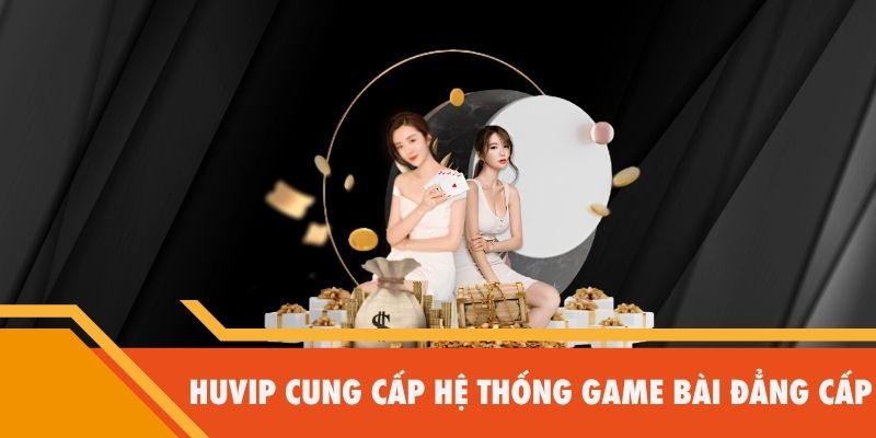Huvip cung cấp hệ thống game bài đẳng cấp