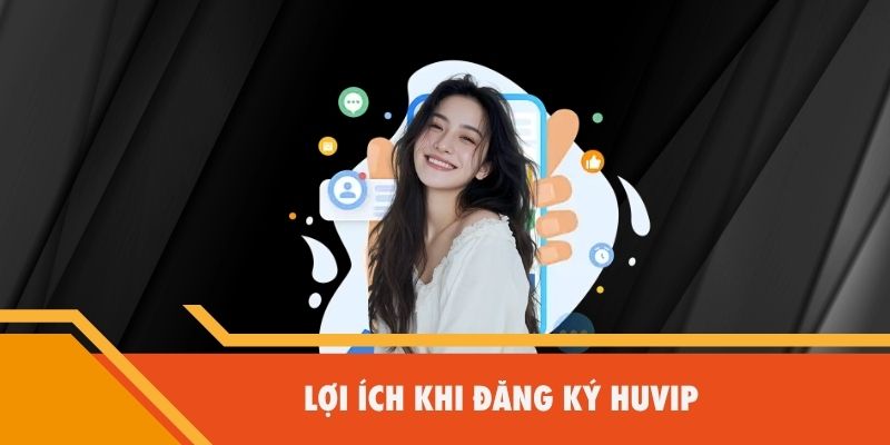 Lợi ích khi đăng ký Huvip