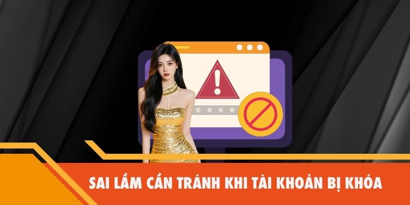 Sai lầm cần tránh khi tài khoản bị khóa