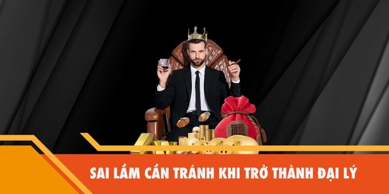Sai lầm cần tránh khi trở thành đại lý